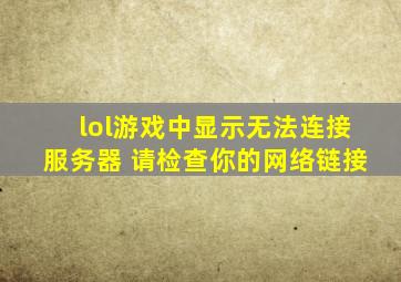 lol游戏中显示无法连接服务器 请检查你的网络链接